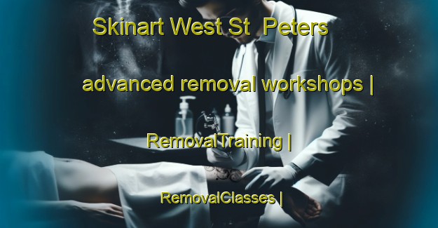 Skinart West St  Peters advanced removal workshops | RemovalTraining | RemovalClasses | SkinartTraining-Canada